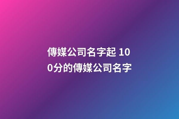 傳媒公司名字起 100分的傳媒公司名字-第1張-公司起名-玄機派